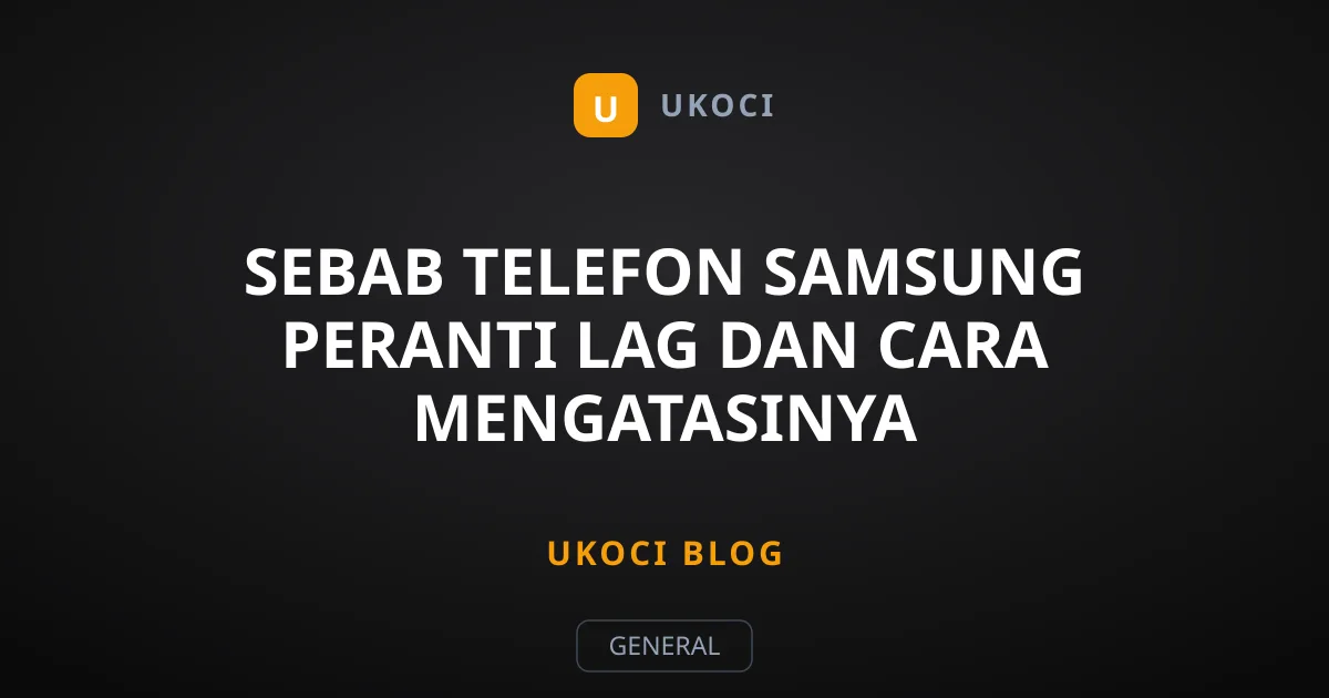Sebab Telefon Samsung Peranti Lag dan Cara Mengatasinya